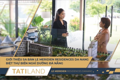 GIỚI THIỆU SA BÀN LE MERIDIEN RESIDENCES DA NANG - BIỆT THỰ BIỂN NGHỈ DƯỠNG ĐÀ NẴNG